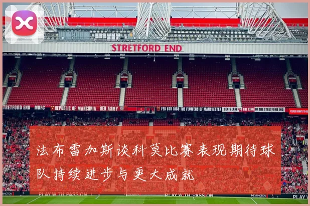 法布雷加斯谈科莫比赛表现期待球队持续进步与更大成就
