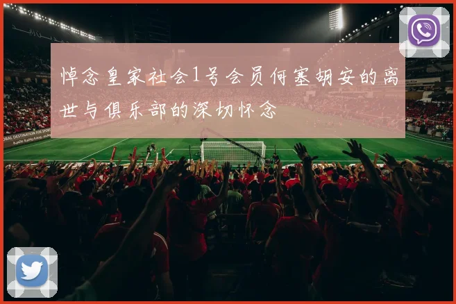 悼念皇家社会1号会员何塞胡安的离世与俱乐部的深切怀念